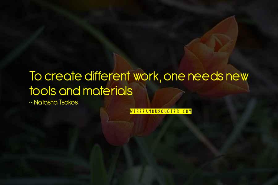Creativity And Innovation Quotes By Natasha Tsakos: To create different work, one needs new tools