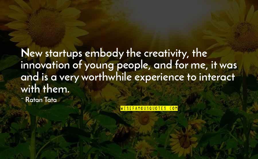 Creativity And Innovation Quotes By Ratan Tata: New startups embody the creativity, the innovation of