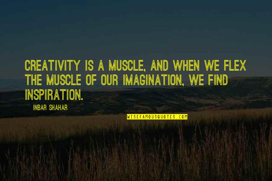 Creativity And Inspiration Quotes By Inbar Shahar: Creativity is a muscle, and when we flex