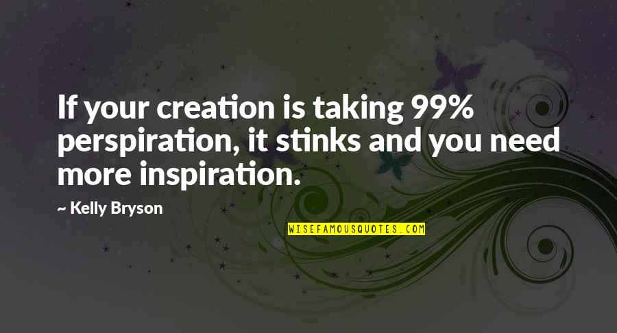 Creativity And Inspiration Quotes By Kelly Bryson: If your creation is taking 99% perspiration, it