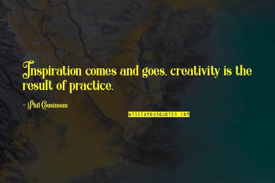 Creativity And Inspiration Quotes By Phil Cousineau: Inspiration comes and goes, creativity is the result