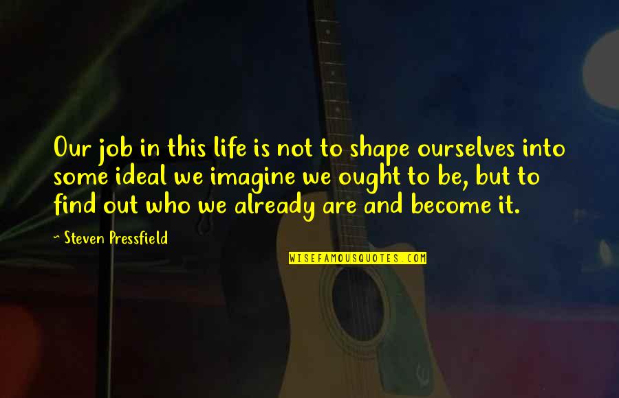 Creativity And Inspiration Quotes By Steven Pressfield: Our job in this life is not to