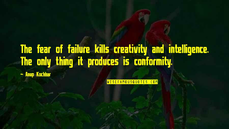 Creativity And Intelligence Quotes By Anup Kochhar: The fear of failure kills creativity and intelligence.
