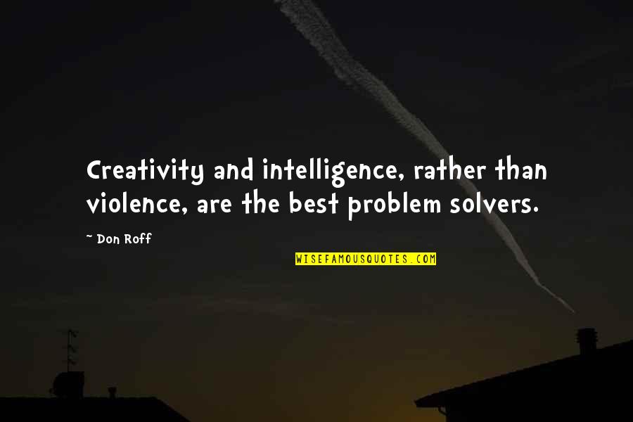 Creativity And Intelligence Quotes By Don Roff: Creativity and intelligence, rather than violence, are the