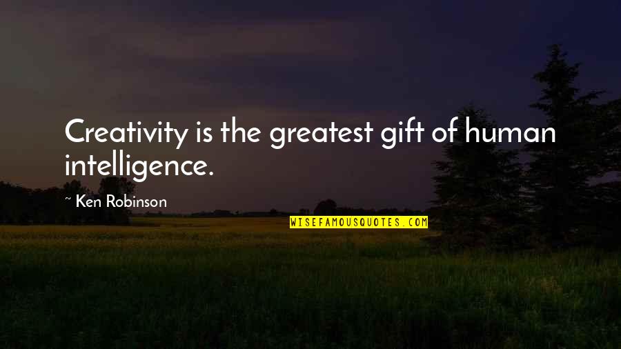 Creativity And Intelligence Quotes By Ken Robinson: Creativity is the greatest gift of human intelligence.