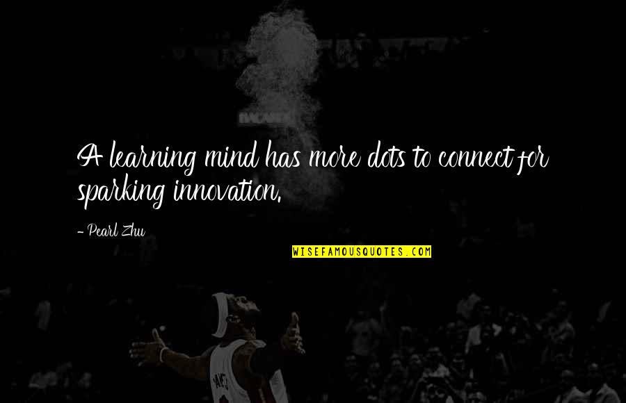 Creativity And Learning Quotes By Pearl Zhu: A learning mind has more dots to connect