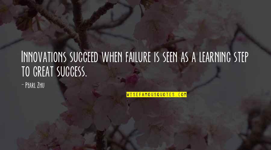 Creativity And Learning Quotes By Pearl Zhu: Innovations succeed when failure is seen as a