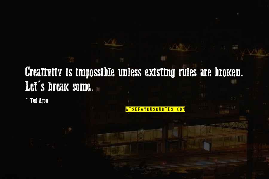 Creativity And Learning Quotes By Ted Agon: Creativity is impossible unless existing rules are broken.