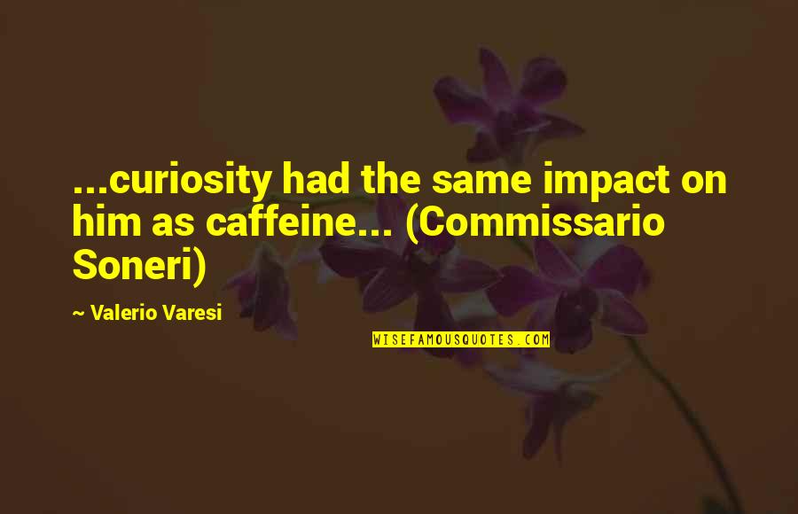 Creativity And Mental Health Quotes By Valerio Varesi: ...curiosity had the same impact on him as