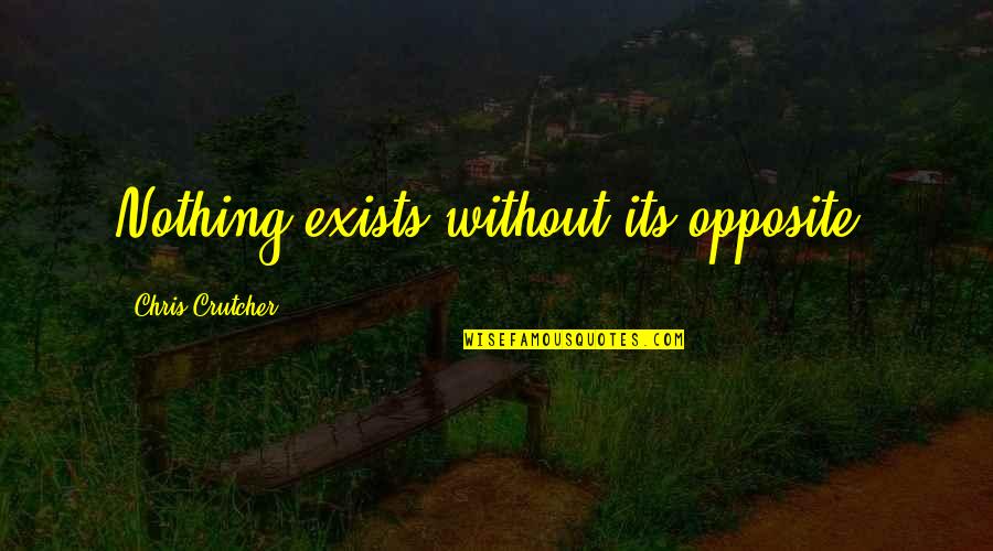 Creativity And Mental Illness Quotes By Chris Crutcher: Nothing exists without its opposite.