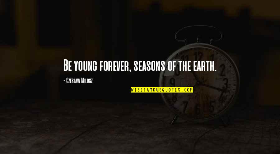 Creativity And Mental Illness Quotes By Czeslaw Milosz: Be young forever, seasons of the earth.