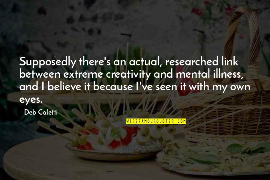 Creativity And Mental Illness Quotes By Deb Caletti: Supposedly there's an actual, researched link between extreme
