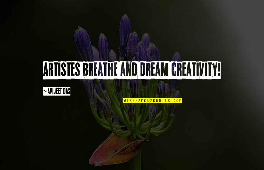 Creativity And Music Quotes By Avijeet Das: Artistes breathe and dream creativity!