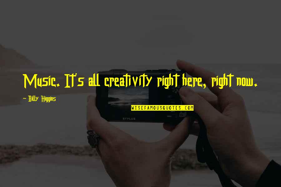 Creativity And Music Quotes By Billy Higgins: Music. It's all creativity right here, right now.