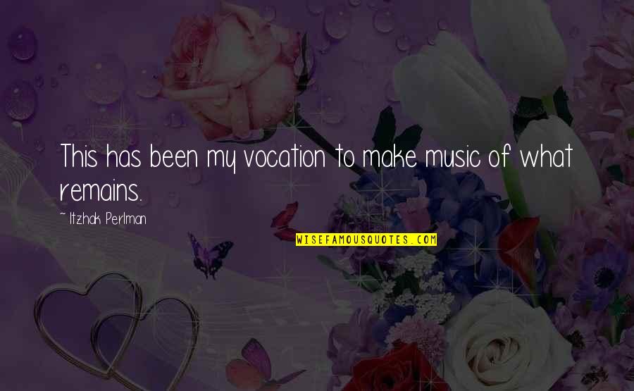 Creativity And Music Quotes By Itzhak Perlman: This has been my vocation to make music