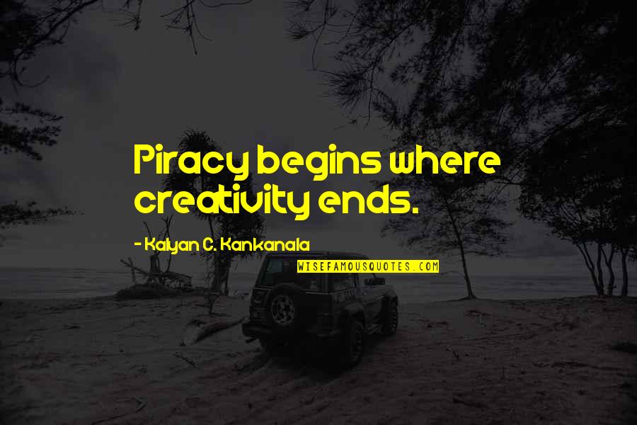 Creativity And Music Quotes By Kalyan C. Kankanala: Piracy begins where creativity ends.
