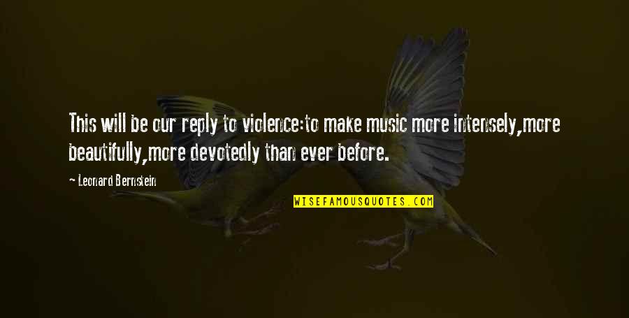 Creativity And Music Quotes By Leonard Bernstein: This will be our reply to violence:to make