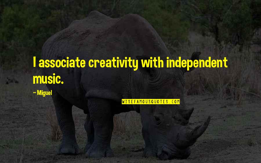 Creativity And Music Quotes By Miguel: I associate creativity with independent music.