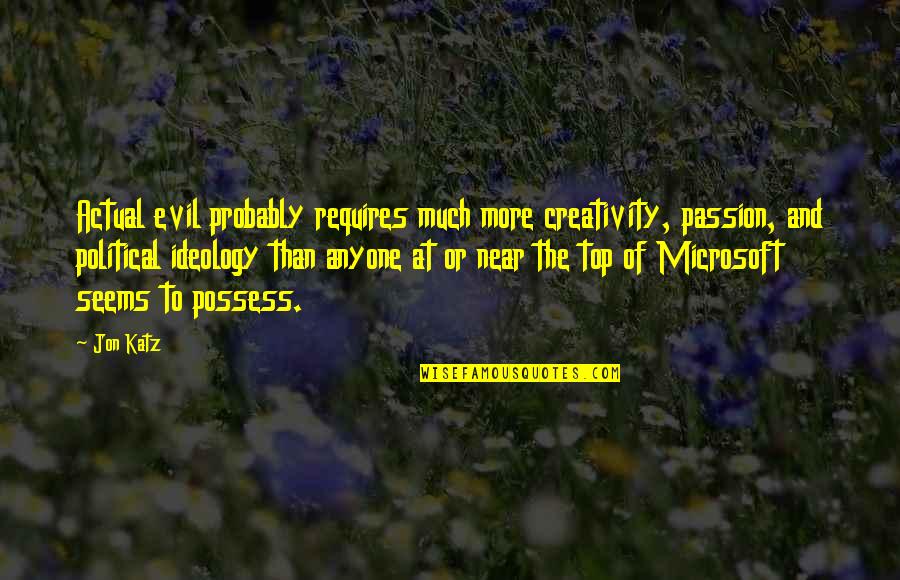 Creativity And Passion Quotes By Jon Katz: Actual evil probably requires much more creativity, passion,