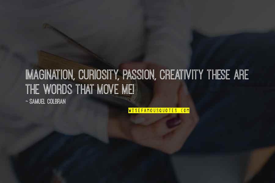 Creativity And Passion Quotes By Samuel Colbran: Imagination, curiosity, passion, creativity these are the words