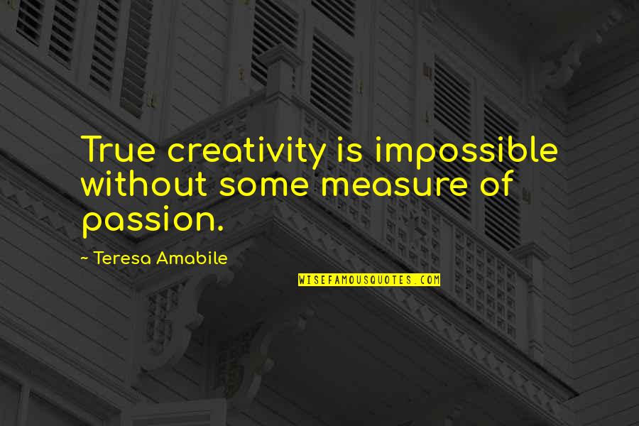 Creativity And Passion Quotes By Teresa Amabile: True creativity is impossible without some measure of