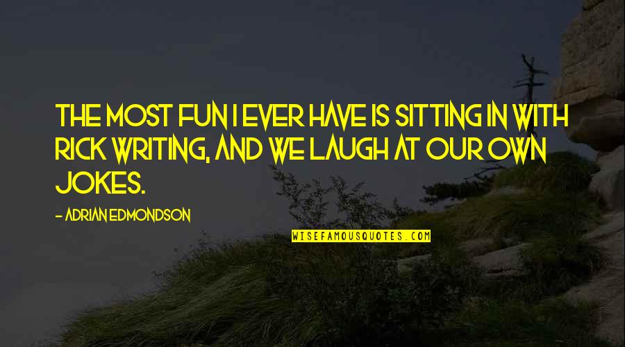 Creativity And Science Quotes By Adrian Edmondson: The most fun I ever have is sitting