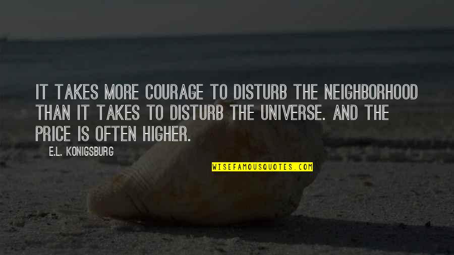 Creativity And Science Quotes By E.L. Konigsburg: It takes more courage to disturb the neighborhood