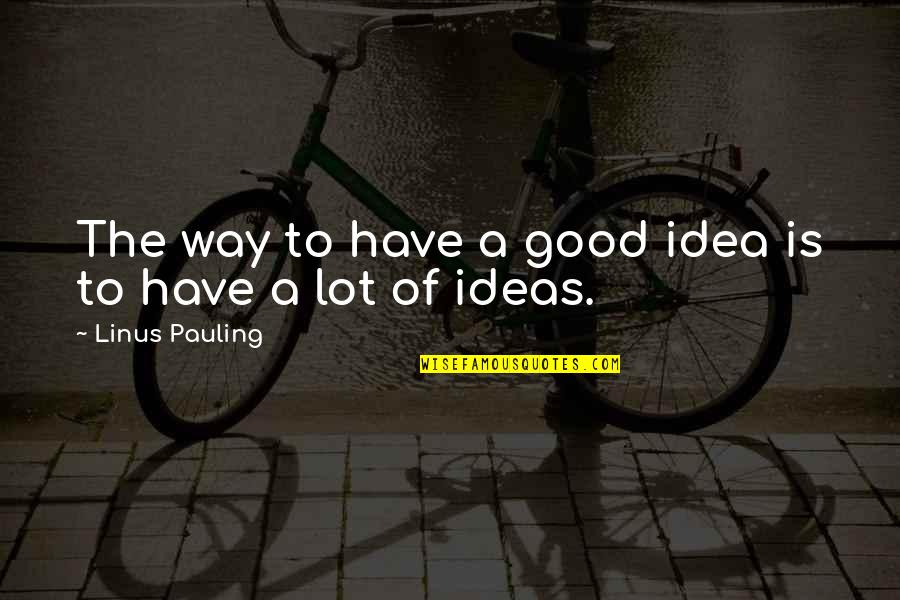 Creativity And Science Quotes By Linus Pauling: The way to have a good idea is