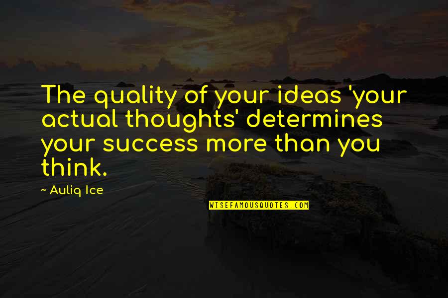 Creativity And Success Quotes By Auliq Ice: The quality of your ideas 'your actual thoughts'