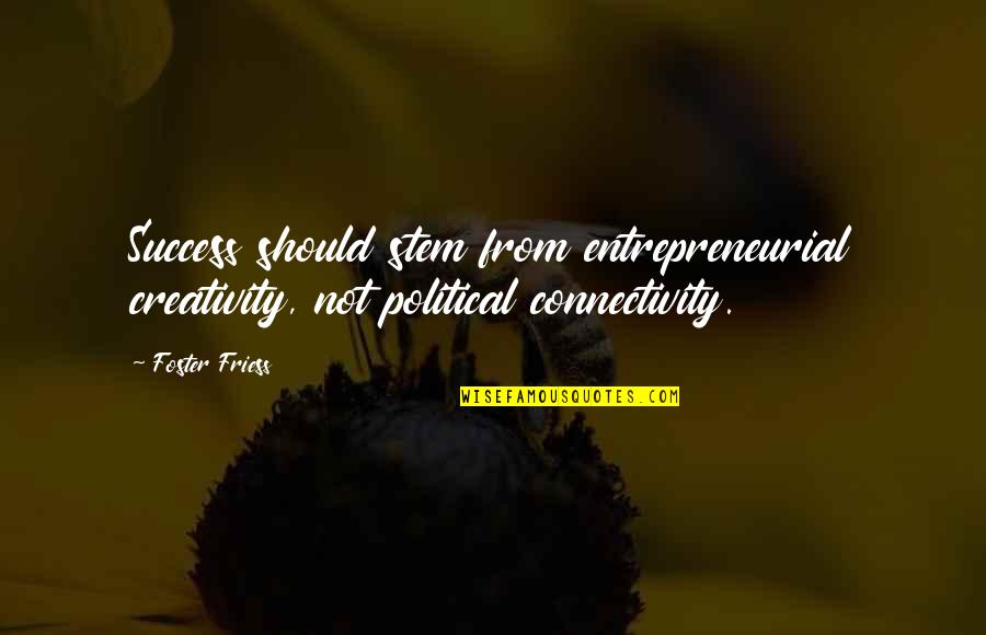 Creativity And Success Quotes By Foster Friess: Success should stem from entrepreneurial creativity, not political