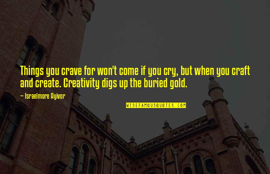 Creativity And Success Quotes By Israelmore Ayivor: Things you crave for won't come if you