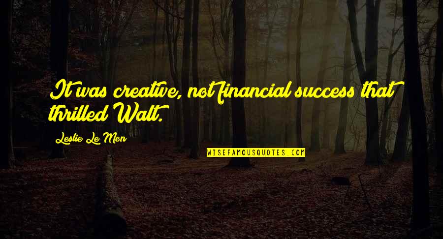 Creativity And Success Quotes By Leslie Le Mon: It was creative, not financial success that thrilled