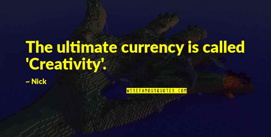 Creativity And Success Quotes By Nick: The ultimate currency is called 'Creativity'.