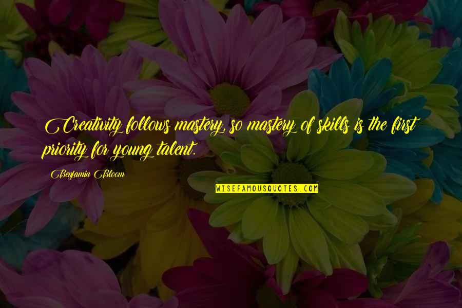 Creativity And Talent Quotes By Benjamin Bloom: Creativity follows mastery, so mastery of skills is