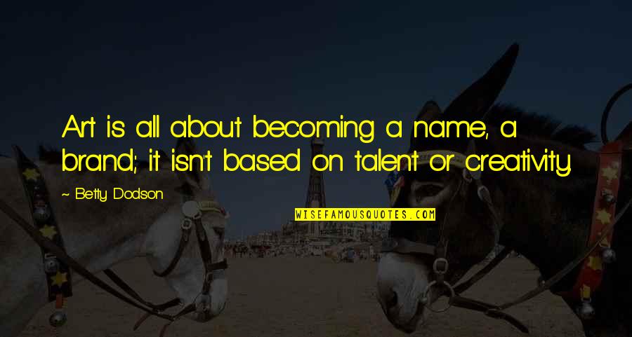 Creativity And Talent Quotes By Betty Dodson: Art is all about becoming a name, a