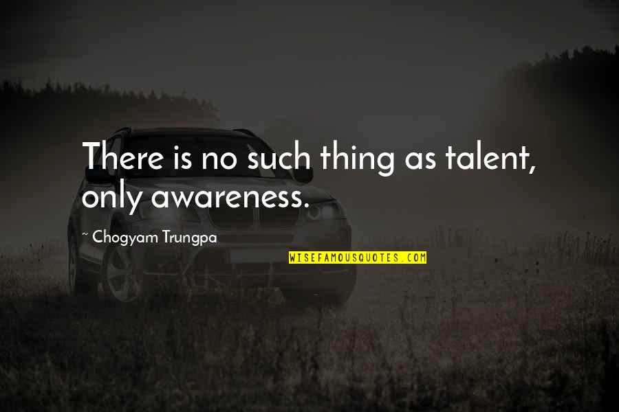 Creativity And Talent Quotes By Chogyam Trungpa: There is no such thing as talent, only