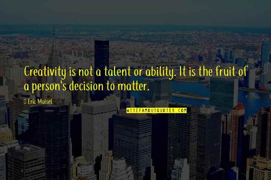 Creativity And Talent Quotes By Eric Maisel: Creativity is not a talent or ability. It