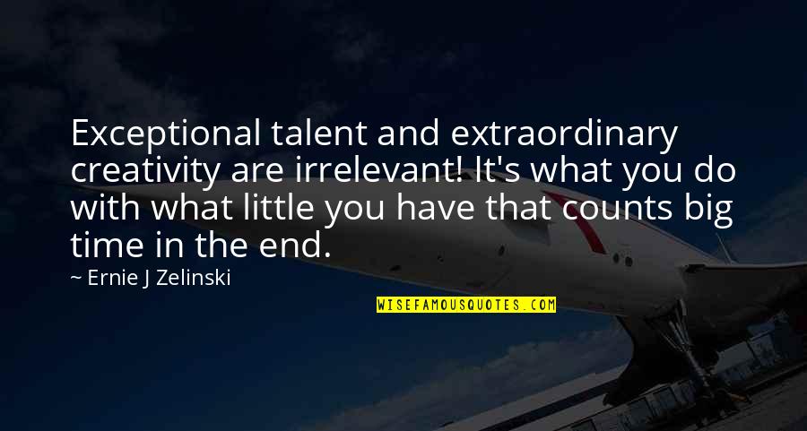 Creativity And Talent Quotes By Ernie J Zelinski: Exceptional talent and extraordinary creativity are irrelevant! It's