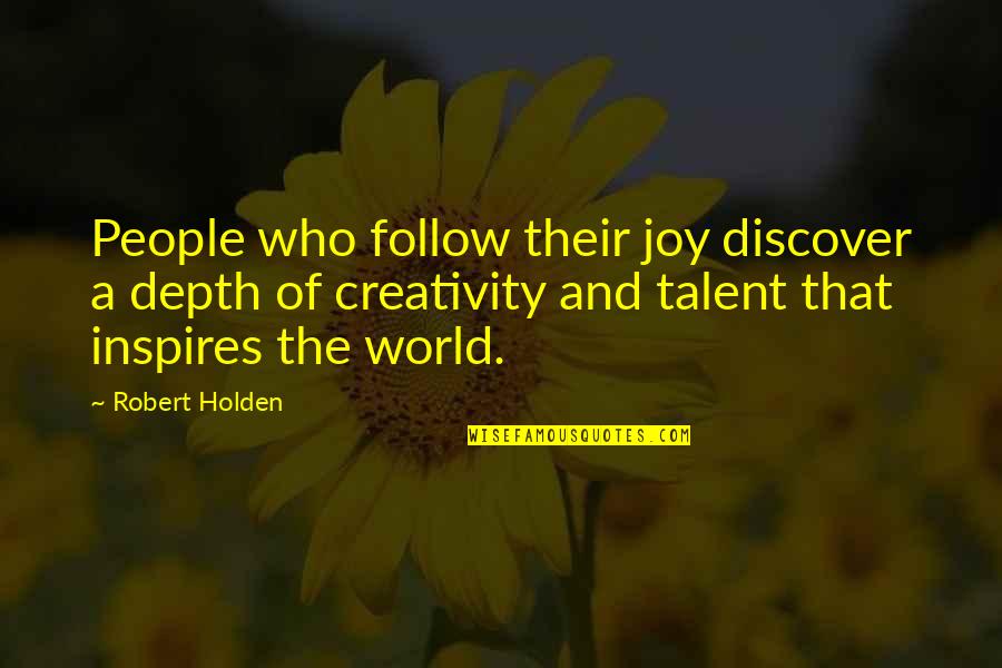 Creativity And Talent Quotes By Robert Holden: People who follow their joy discover a depth