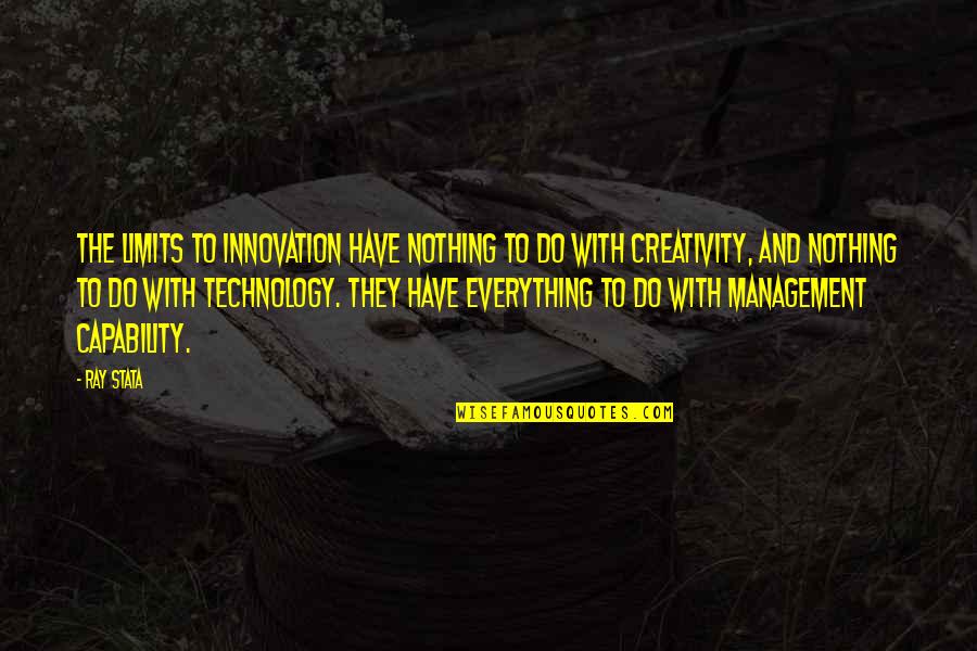 Creativity And Technology Quotes By Ray Stata: The limits to innovation have nothing to do