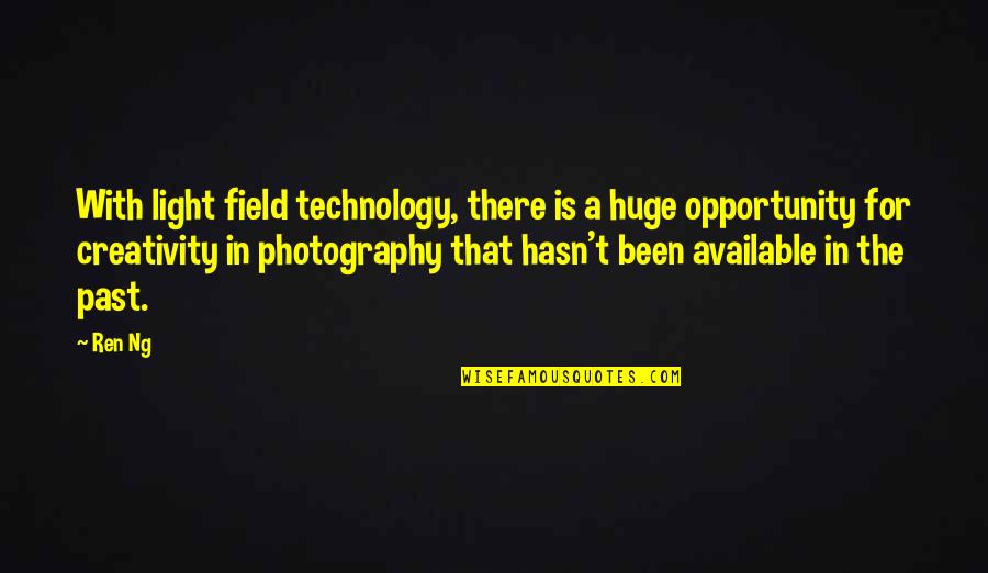 Creativity And Technology Quotes By Ren Ng: With light field technology, there is a huge