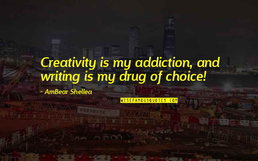 Creativity And Writing Quotes By AmBear Shellea: Creativity is my addiction, and writing is my