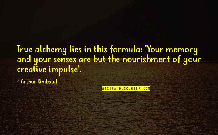 Creativity And Writing Quotes By Arthur Rimbaud: True alchemy lies in this formula: 'Your memory