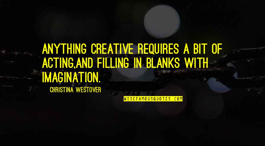 Creativity And Writing Quotes By Christina Westover: Anything creative requires a bit of acting,and filling