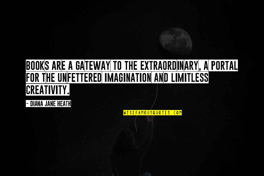 Creativity And Writing Quotes By Diana Jane Heath: Books are a gateway to the extraordinary, a