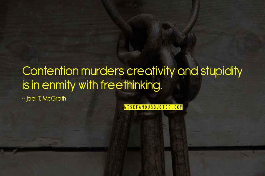 Creativity And Writing Quotes By Joel T. McGrath: Contention murders creativity and stupidity is in enmity