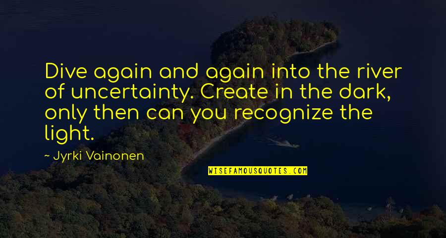 Creativity And Writing Quotes By Jyrki Vainonen: Dive again and again into the river of