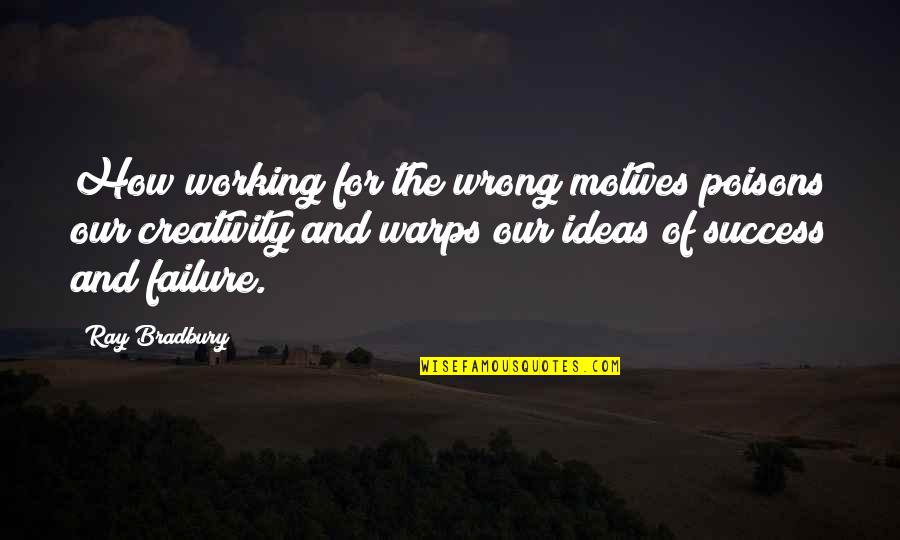 Creativity And Writing Quotes By Ray Bradbury: How working for the wrong motives poisons our