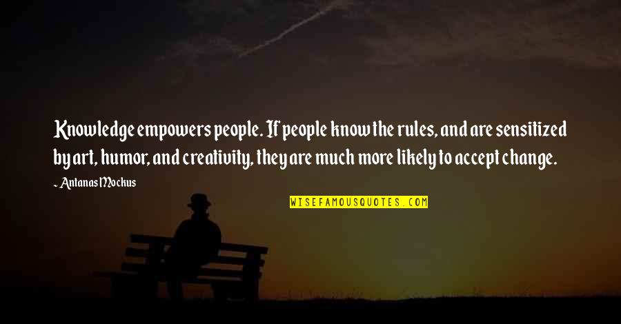 Creativity Art Quotes By Antanas Mockus: Knowledge empowers people. If people know the rules, Creativity Art Quotes By Antanas Mockus: Knowledge empowers people. If people know the rules,