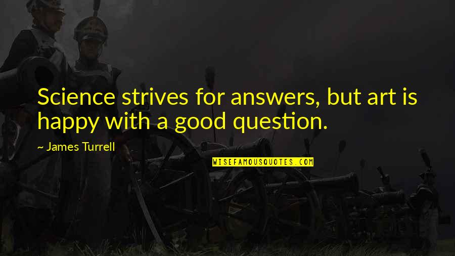 Creativity Art Quotes By James Turrell: Science strives for answers, but art is happy